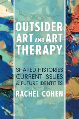 Outsider Art és művészetterápia: Közös történetek, aktuális kérdések és jövőbeli identitások - Outsider Art and Art Therapy: Shared Histories, Current Issues, and Future Identities