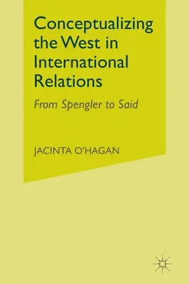 A Nyugat konceptualizálása a nemzetközi kapcsolatok gondolkodásában: Spenglertől Saidig - Conceptualizing the West in International Relations Thought: From Spengler to Said