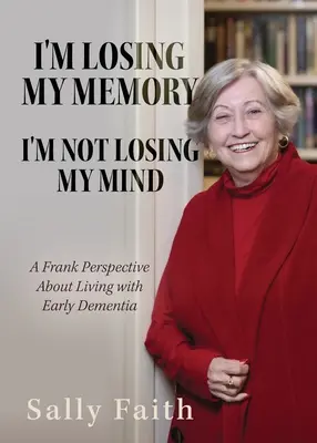 Elveszítem az emlékezetem; NEM veszítem el az eszem: Egy őszinte nézőpont a korai demenciával való együttélésről - I'm Losing My Memory; I'm NOT Losing My Mind: A Frank Perspective about Living with Early Dementia