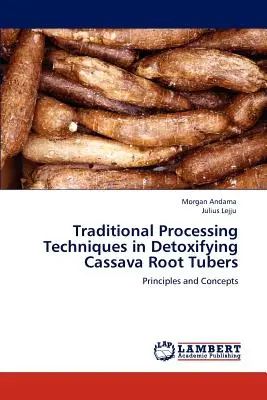 Hagyományos feldolgozási technikák a kasszava gyökérgumók méregtelenítésében - Traditional Processing Techniques in Detoxifying Cassava Root Tubers