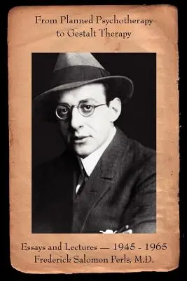 A tervezett pszichoterápiától a Gestalt-terápiáig: Esszék és előadások - 1945-től 1965-ig Frederick Salomon Perls, M.D. - From Planned Psychotherapy to Gestalt Therapy: Essays and Lectures - 1945 to 1965 Frederick Salomon Perls, M.D.