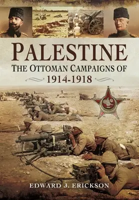 Palesztina: Az 1914-1918-as oszmán hadjáratok - Palestine: The Ottoman Campaigns of 1914-1918