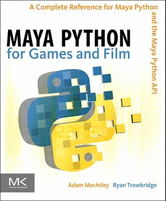 Maya Python játékokhoz és filmekhez: A teljes referencia a Maya Pythonhoz és a Maya Python API-hoz - Maya Python for Games and Film: A Complete Reference for Maya Python and the Maya Python API