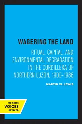 Fogadás a földön: Rituálék, tőke és környezeti degradáció Észak-Luzon Cordilleráiban, 1900-1986 - Wagering the Land: Ritual, Capital, and Environmental Degradation in the Cordillera of Northern Luzon, 1900-1986