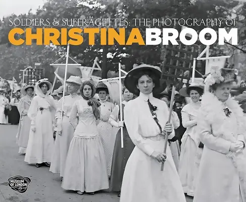 Katonák és szüfrazsettek - Christina Broom fotográfiái - Soldiers and Suffragettes - The Photography of Christina Broom