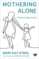 Egyedül anyáskodni: Egy könyörgés a lehetőségekért - Mothering Alone: A Plea for Opportunity
