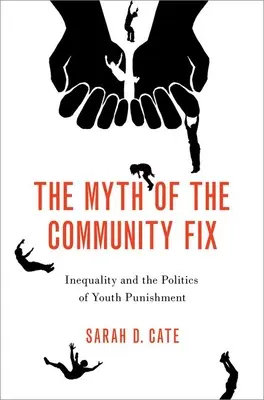 A közösségi javítás mítosza - Az egyenlőtlenség és a fiatalkorúak büntetésének politikája - Myth of the Community Fix - Inequality and the Politics of Youth Punishment