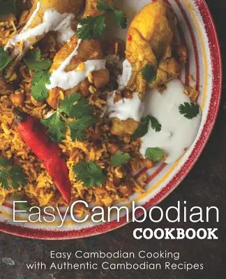 Könnyű kambodzsai szakácskönyv: Könnyű kambodzsai főzés autentikus kambodzsai receptekkel (2. kiadás) - Easy Cambodian Cookbook: Easy Cambodian Cooking with Authentic Cambodian Recipes (2nd Edition)