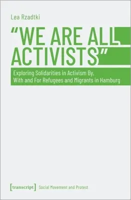 Mindannyian aktivisták vagyunk: A hamburgi menekültek és migránsok által, velük és értük folytatott aktivizmus szolidaritásának feltárása - We Are All Activists: Exploring Solidarities in Activism By, with and for Refugees and Migrants in Hamburg