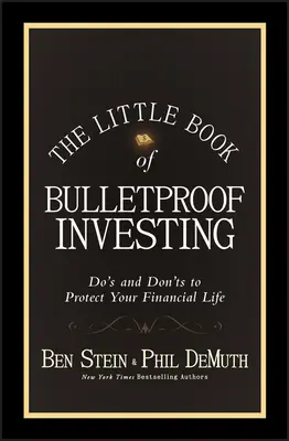 A golyóálló befektetés kis könyve: A pénzügyi életed védelmét szolgáló teendők és tilalmak - The Little Book of Bulletproof Investing: Do's and Don'ts to Protect Your Financial Life