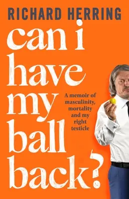 Visszakaphatom a labdámat?: Emlékirat a férfiasságról, a halandóságról és a jobb herémről - Can I Have My Ball Back?: A Memoir of Masculinity, Mortality and My Right Testicle