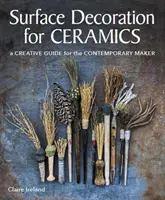 A kerámia felületi díszítése - Kreatív útmutató a kortárs alkotó számára - Surface Decoration for Ceramics - A Creative Guide for the Contemporary Maker