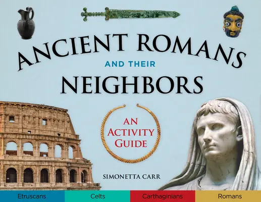 Az ókori rómaiak és szomszédaik: Tevékenységi útmutató - Ancient Romans and Their Neighbors: An Activity Guide