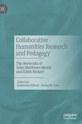 Collaborative Humanities Research and Pedagogy: John Matthews Manly és Edith Rickert hálózatai - Collaborative Humanities Research and Pedagogy: The Networks of John Matthews Manly and Edith Rickert