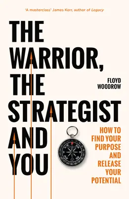 Harcos, stratéga és te - Hogyan találd meg a célodat és valósítsd meg a benned rejlő lehetőségeket? - Warrior, Strategist and You - How to Find Your Purpose and Realise Your Potential