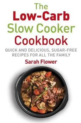 Low-Carb Slow Cooker: Gyors, finom és cukormentes lassúfőző receptek az egész családnak - Low-Carb Slow Cooker: Quick, Delicious and Sugar-Free Slow Cooker Recipes for All the Family