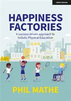 Boldogsággyárak: A holisztikus testnevelés sikerorientált megközelítése - Happiness Factories: A success-driven approach to holistic Physical Education