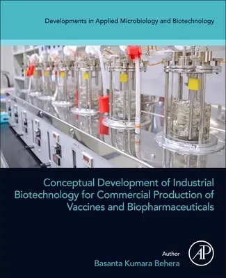 Az ipari biotechnológia koncepcionális fejlesztése vakcinák és biofarmakonok kereskedelmi célú előállítása érdekében - Conceptual Development of Industrial Biotechnology for Commercial Production of Vaccines and Biopharmaceuticals