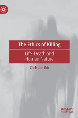 A gyilkosság etikája: Élet, halál és emberi természet - The Ethics of Killing: Life, Death and Human Nature