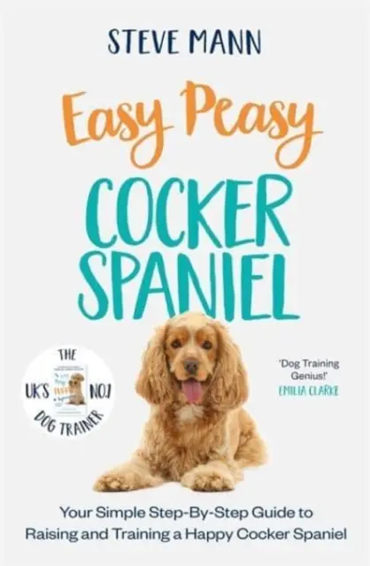 Easy Peasy Cocker Spaniel - Egyszerű, lépésről-lépésre haladó útmutató a boldog Cocker Spaniel neveléséhez és kiképzéséhez. - Easy Peasy Cocker Spaniel - Your simple step-by-step guide to raising and training a happy Cocker Spaniel