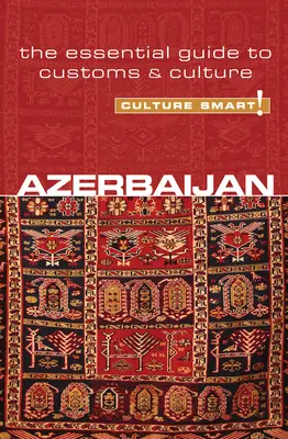 Azerbajdzsán - Kultúra Smart!: A szokások és a kultúra alapvető útmutatója - Azerbaijan - Culture Smart!: The Essential Guide to Customs & Culture