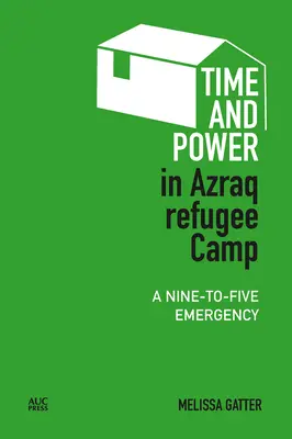 Idő és hatalom az azraki menekülttáborban: Egy kilenctől ötig tartó vészhelyzet - Time and Power in Azraq Refugee Camp: A Nine-To-Five Emergency