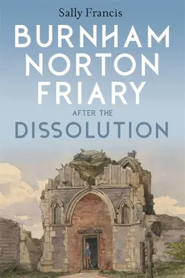 Burnham Norton Friary After the Dissolution (A Burnham Norton Friary feloszlatása után) - Burnham Norton Friary After the Dissolution