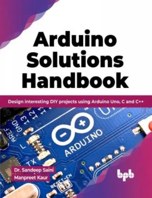 Arduino megoldások kézikönyve - Tervezzen érdekes barkácsprojekteket az Arduino Uno, a C és a C++ segítségével - Arduino Solutions Handbook - Design interesting DIY projects using Arduino Uno, C and C++