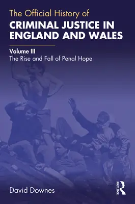 A büntető igazságszolgáltatás hivatalos története Angliában és Walesben: III. kötet: A büntető reménység felemelkedése és bukása - The Official History of Criminal Justice in England and Wales: Volume III: The Rise and Fall of Penal Hope