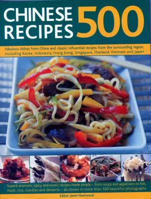 500 kínai recept: Mesés ételek Kínából és klasszikus befolyásos receptek a környező régiókból, beleértve Koreát, Indonéziát, Ho - 500 Chinese Recipes: Fabulous Dishes from China and Classic Influential Recipes from the Surrounding Region, Including Korea, Indonesia, Ho