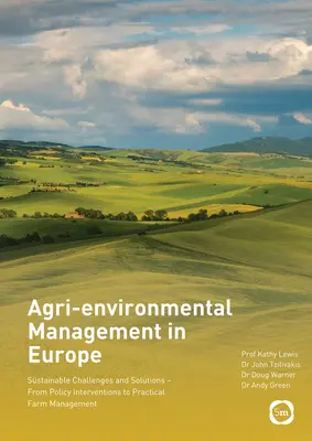 Agrár-környezetgazdálkodás Európában: Fenntartható kihívások és megoldások - A politikai beavatkozásoktól a gyakorlati gazdaságirányításig - Agri-Environmental Management in Europe: Sustainable Challenges and Solutions - From Policy Interventions to Practical Farm Management