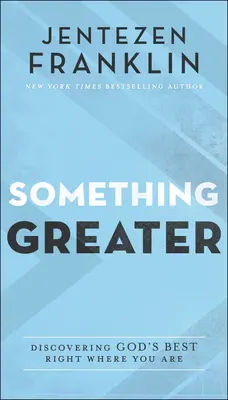 Valami nagyobbat: Isten legjobbjának felfedezése ott, ahol éppen vagy - Something Greater: Discovering God's Best Right Where You Are