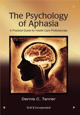 Az afázia pszichológiája: Gyakorlati útmutató egészségügyi szakemberek számára - The Psychology of Aphasia: A Practical Guide for Health Care Professionals