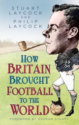 Hogyan hozta el Nagy-Britannia a labdarúgást a világnak - How Britain Brought Football to the World