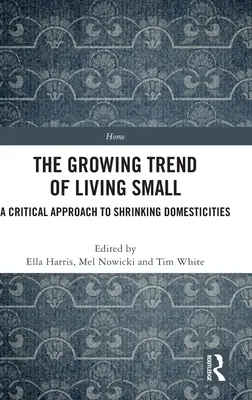 A kicsiben élés növekvő tendenciája: A zsugorodó otthonosság kritikai megközelítése - The Growing Trend of Living Small: A Critical Approach to Shrinking Domesticities