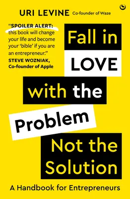 Szeress bele a problémába, ne a megoldásba - Egy kézikönyv vállalkozóknak - Fall in Love with the Problem, Not the Solution - A handbook for entrepreneurs