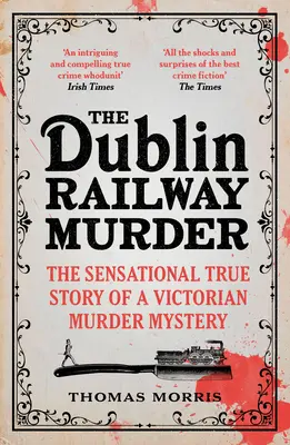 A dublini vasúti gyilkosság: A viktoriánus korabeli gyilkosság szenzációs igaz története - The Dublin Railway Murder: The Sensational True Story of a Victorian Murder Mystery