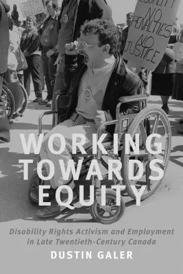 Munka a méltányosságért: A fogyatékossági jogok aktivizmusa és a foglalkoztatás a huszadik század végi Kanadában - Working Towards Equity: Disability Rights Activism and Employment in Late Twentieth-Century Canada