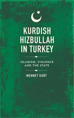 Kurd Hizbullah Törökországban: Az iszlamizmus, az erőszak és az állam - Kurdish Hizbullah in Turkey: Islamism, Violence and the State