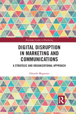 Digitális zavarok a marketingben és a kommunikációban: Stratégiai és szervezeti megközelítés - Digital Disruption in Marketing and Communications: A Strategic and Organizational Approach