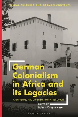 A német gyarmatosítás Afrikában és örökségei: Építészet, művészet, urbanizmus és vizuális kultúra - German Colonialism in Africa and Its Legacies: Architecture, Art, Urbanism, and Visual Culture