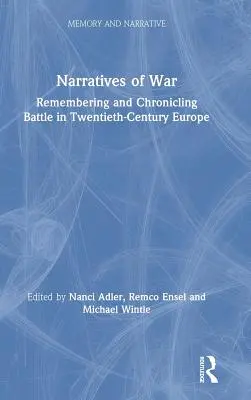 A háború elbeszélései: Emlékezés és krónika a huszadik századi Európában zajló csatákról - Narratives of War: Remembering and Chronicling Battle in Twentieth-Century Europe