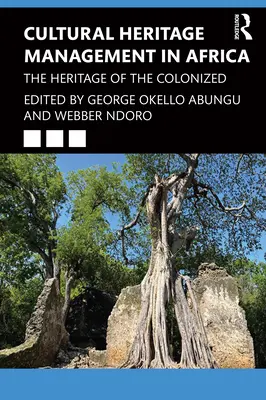 A kulturális örökség kezelése Afrikában: A gyarmatosítottak öröksége - Cultural Heritage Management in Africa: The Heritage of the Colonized