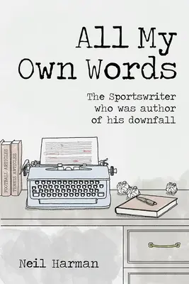 All My Own Words: The Sportswriter Who Was Author of His Own Downfall (A sportújságíró, aki saját bukásának szerzője volt) - All My Own Words: The Sportswriter Who Was Author of His Own Downfall