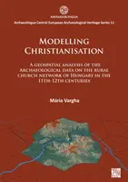 A kereszténység modellezése: A magyarországi vidéki egyházhálózat régészeti adatainak térbeli elemzése a 11-12. században - Modelling Christianisation: A Geospatial Analysis of the Archaeological Data on the Rural Church Network of Hungary in the 11th-12th Centuries