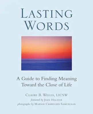 Tartós szavak: A Guide to Finding Meaning Toward to the Close of Life (Útmutató a jelentés megtalálásához az élet vége felé) - Lasting Words: A Guide to Finding Meaning Toward the Close of Life