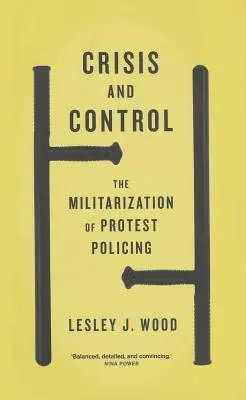 Válság és ellenőrzés: A tiltakozó rendfenntartás militarizálása - Crisis and Control: The Militarization of Protest Policing