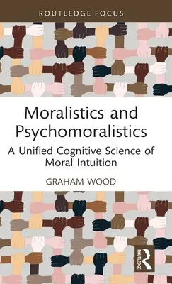 Moralisztika és pszichomoralisztika: Az erkölcsi intuíció egységes kognitív tudománya - Moralistics and Psychomoralistics: A Unified Cognitive Science of Moral Intuition