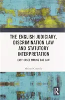 Az igazságszolgáltatás, a diszkriminációs jog és a jogszabály-értelmezés: Könnyű esetek rossz törvényt alkotnak - The Judiciary, Discrimination Law and Statutory Interpretation: Easy Cases Making Bad Law