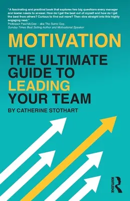 Motiváció: A csapatvezetés végső útmutatója - Motivation: The Ultimate Guide to Leading Your Team